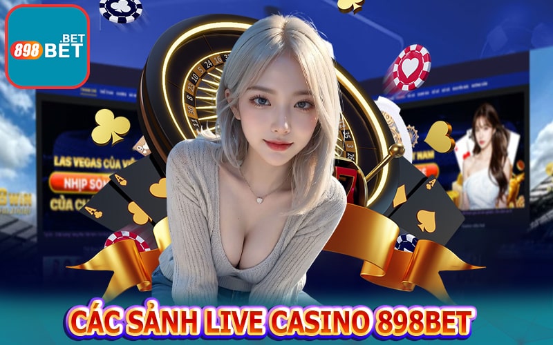 Các sảnh live casino 898bet được nhiều người dùng nhất 